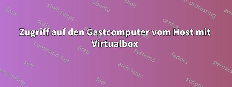 Zugriff auf den Gastcomputer vom Host mit Virtualbox