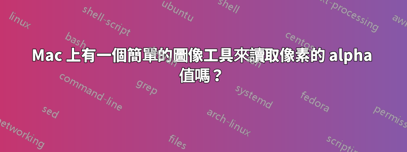 Mac 上有一個簡單的圖像工具來讀取像素的 alpha 值嗎？