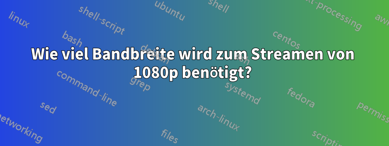 Wie viel Bandbreite wird zum Streamen von 1080p benötigt?