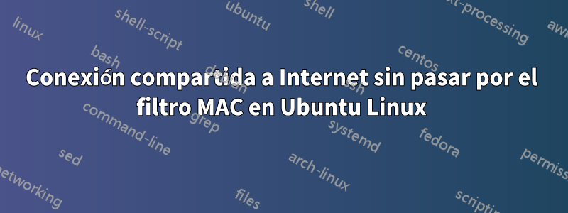 Conexión compartida a Internet sin pasar por el filtro MAC en Ubuntu Linux