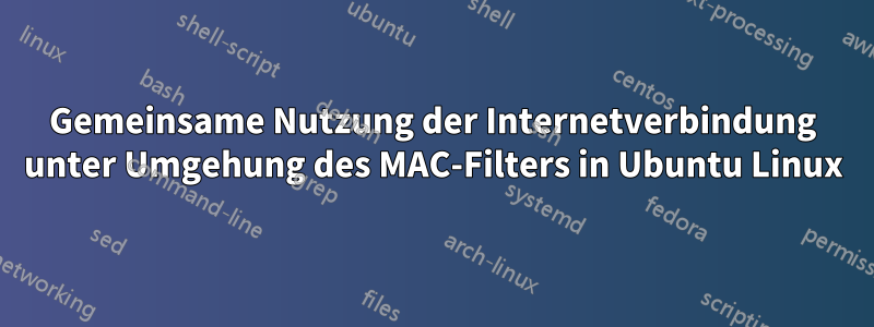 Gemeinsame Nutzung der Internetverbindung unter Umgehung des MAC-Filters in Ubuntu Linux