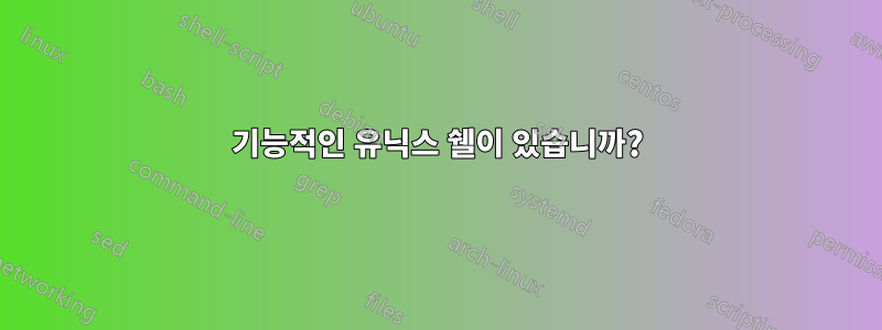 기능적인 유닉스 쉘이 있습니까?