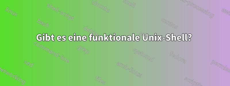 Gibt es eine funktionale Unix-Shell?