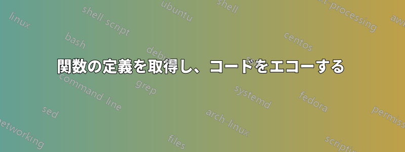 関数の定義を取得し、コードをエコーする