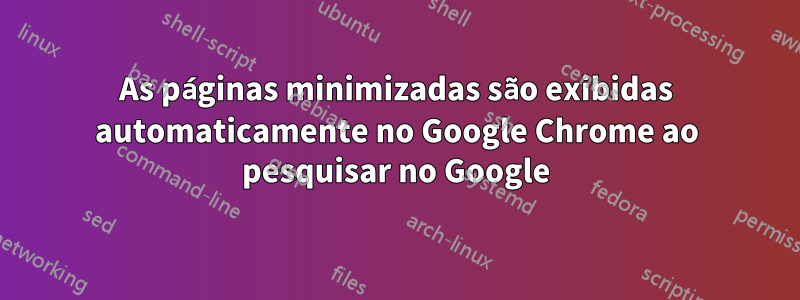 As páginas minimizadas são exibidas automaticamente no Google Chrome ao pesquisar no Google