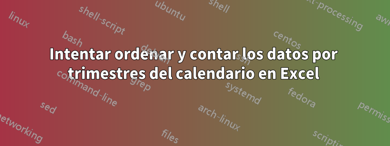 Intentar ordenar y contar los datos por trimestres del calendario en Excel