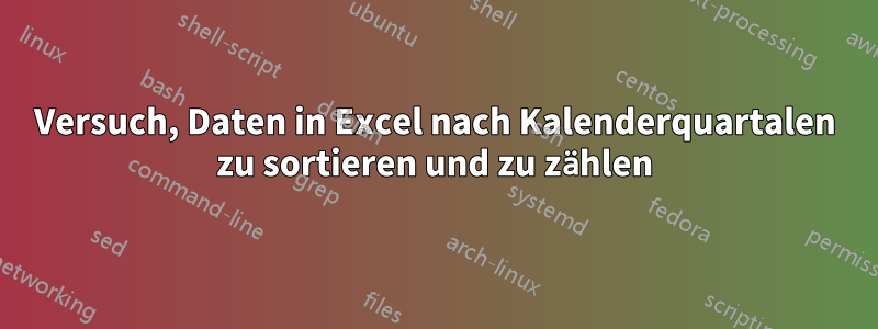 Versuch, Daten in Excel nach Kalenderquartalen zu sortieren und zu zählen