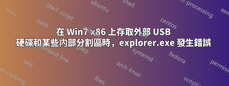 在 Win7 x86 上存取外部 USB 硬碟和某些內部分割區時，explorer.exe 發生錯誤