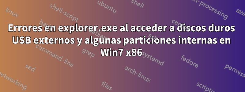 Errores en explorer.exe al acceder a discos duros USB externos y algunas particiones internas en Win7 x86