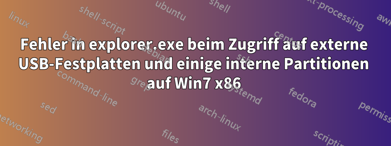Fehler in explorer.exe beim Zugriff auf externe USB-Festplatten und einige interne Partitionen auf Win7 x86