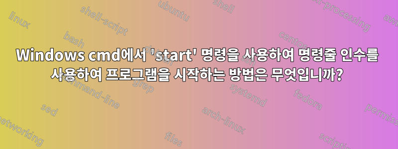Windows cmd에서 'start' 명령을 사용하여 명령줄 인수를 사용하여 프로그램을 시작하는 방법은 무엇입니까?