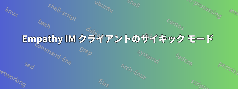 Empathy IM クライアントのサイキック モード