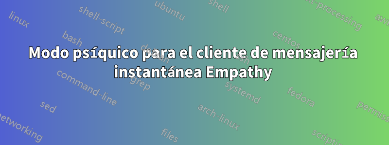Modo psíquico para el cliente de mensajería instantánea Empathy