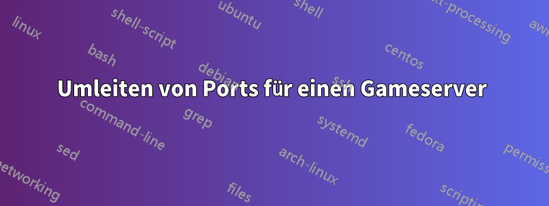 Umleiten von Ports für einen Gameserver