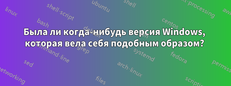 Была ли когда-нибудь версия Windows, которая вела себя подобным образом?