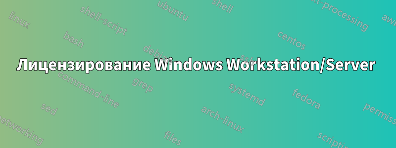 Лицензирование Windows Workstation/Server