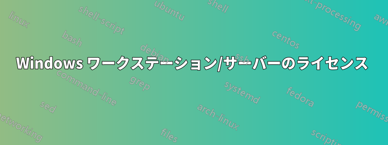 Windows ワークステーション/サーバーのライセンス