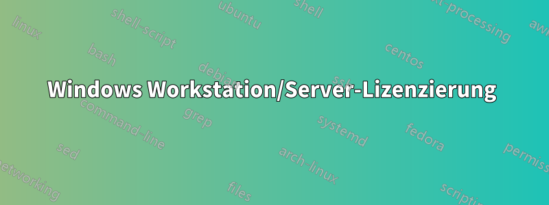 Windows Workstation/Server-Lizenzierung