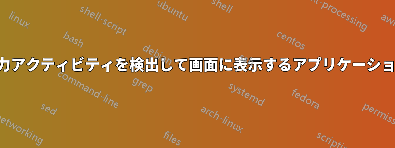 入力アクティビティを検出して画面に表示するアプリケーション