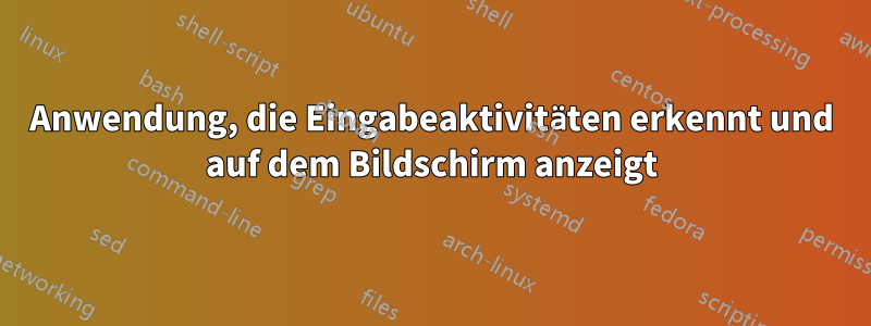 Anwendung, die Eingabeaktivitäten erkennt und auf dem Bildschirm anzeigt