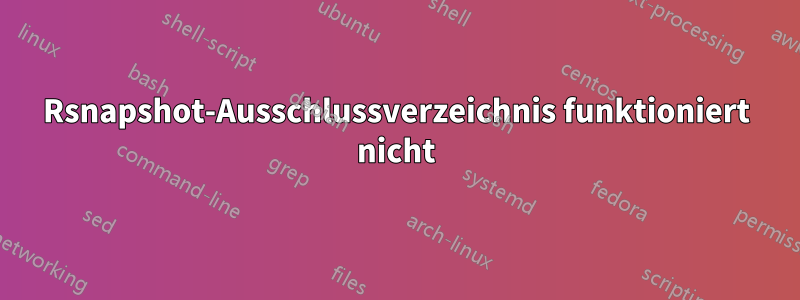 Rsnapshot-Ausschlussverzeichnis funktioniert nicht