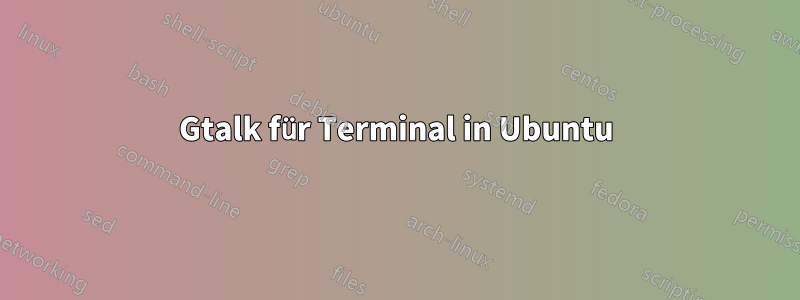 Gtalk für Terminal in Ubuntu