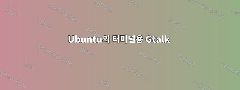 Ubuntu의 터미널용 Gtalk