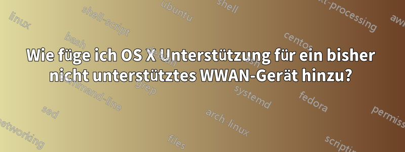 Wie füge ich OS X Unterstützung für ein bisher nicht unterstütztes WWAN-Gerät hinzu?