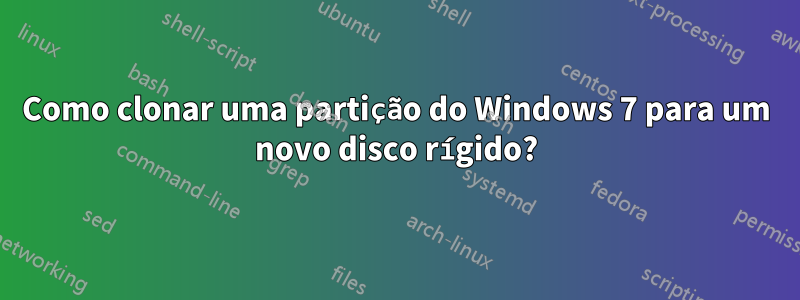 Como clonar uma partição do Windows 7 para um novo disco rígido?