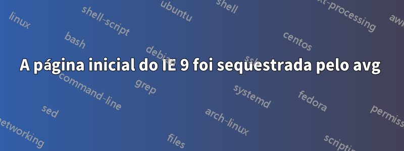 A página inicial do IE 9 foi sequestrada pelo avg