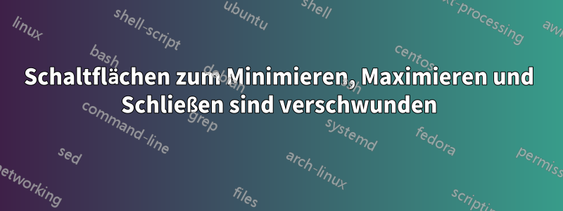 Schaltflächen zum Minimieren, Maximieren und Schließen sind verschwunden