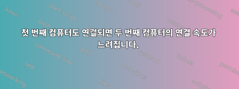 첫 번째 컴퓨터도 연결되면 두 번째 컴퓨터의 연결 속도가 느려집니다.