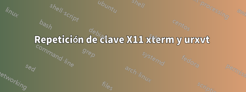 Repetición de clave X11 xterm y urxvt