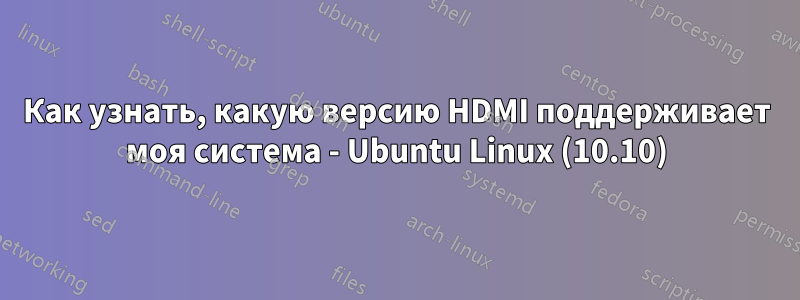Как узнать, какую версию HDMI поддерживает моя система - Ubuntu Linux (10.10)