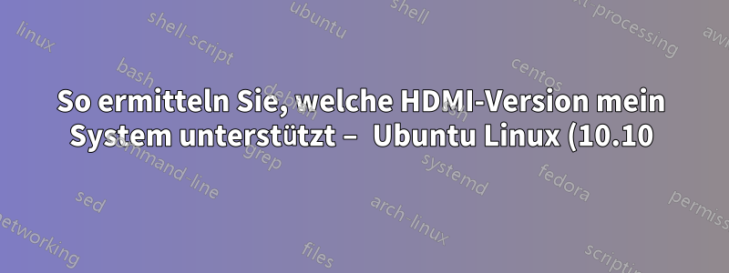So ermitteln Sie, welche HDMI-Version mein System unterstützt – Ubuntu Linux (10.10)