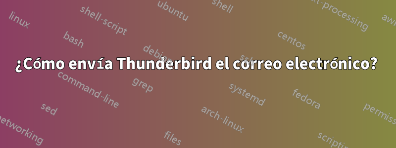 ¿Cómo envía Thunderbird el correo electrónico?