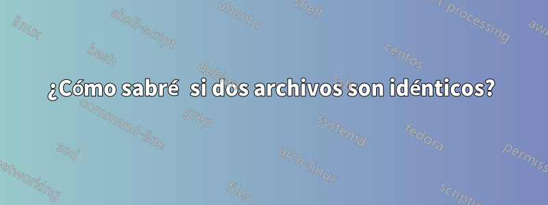 ¿Cómo sabré si dos archivos son idénticos?