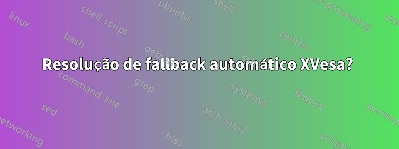 Resolução de fallback automático XVesa?