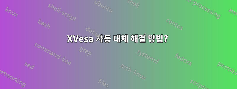 XVesa 자동 대체 해결 방법?