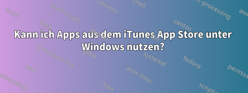 Kann ich Apps aus dem iTunes App Store unter Windows nutzen?