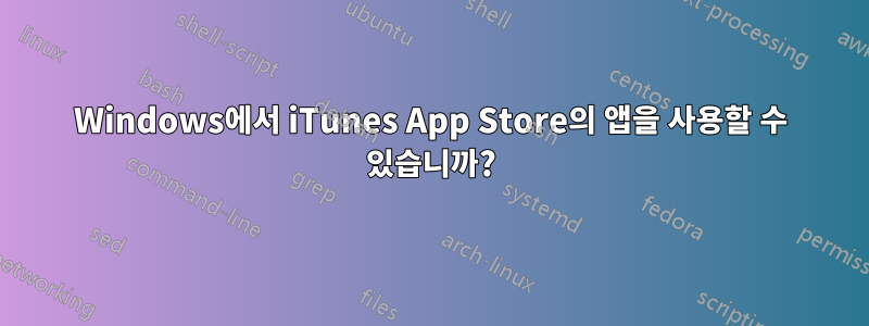 Windows에서 iTunes App Store의 앱을 사용할 수 있습니까?