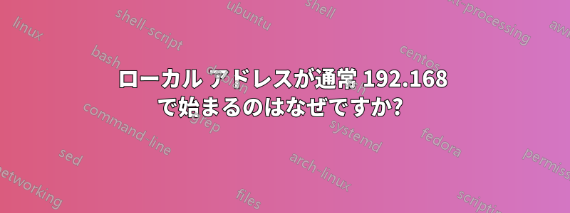 ローカル アドレスが通常 192.168 で始まるのはなぜですか? 