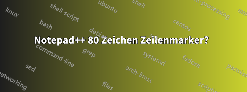 Notepad++ 80 Zeichen Zeilenmarker? 