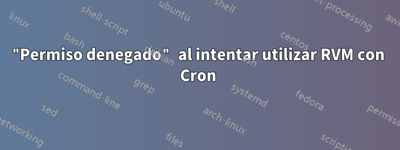 "Permiso denegado" al intentar utilizar RVM con Cron