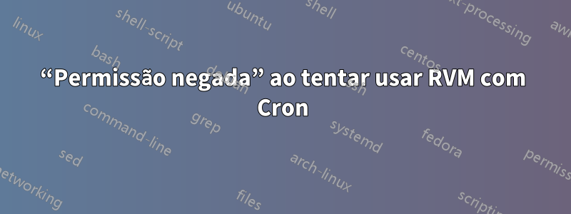 “Permissão negada” ao tentar usar RVM com Cron