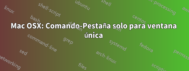 Mac OSX: Comando-Pestaña solo para ventana única