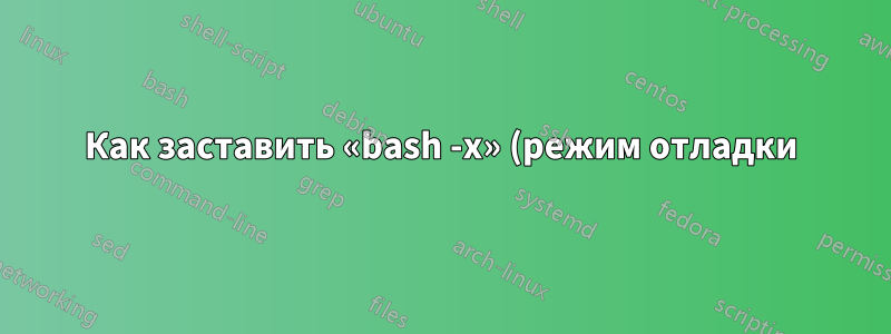 Как заставить «bash -x» (режим отладки) рекурсивно входить в исходные скрипты?