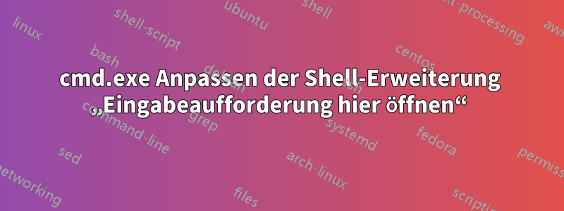 cmd.exe Anpassen der Shell-Erweiterung „Eingabeaufforderung hier öffnen“