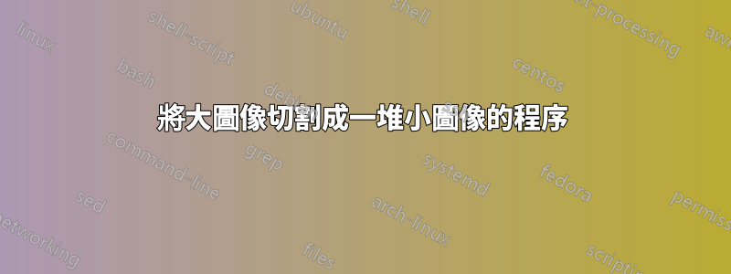 將大圖像切割成一堆小圖像的程序