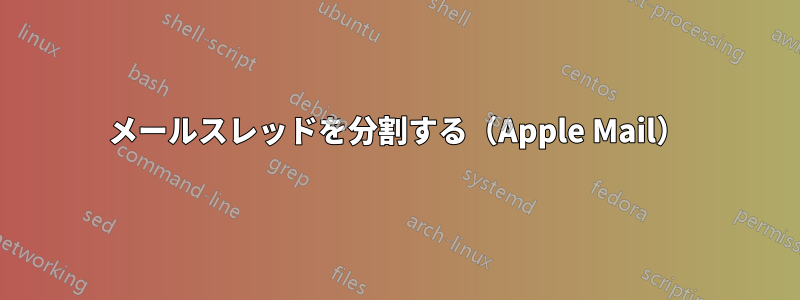 メールスレッドを分割する（Apple Mail）